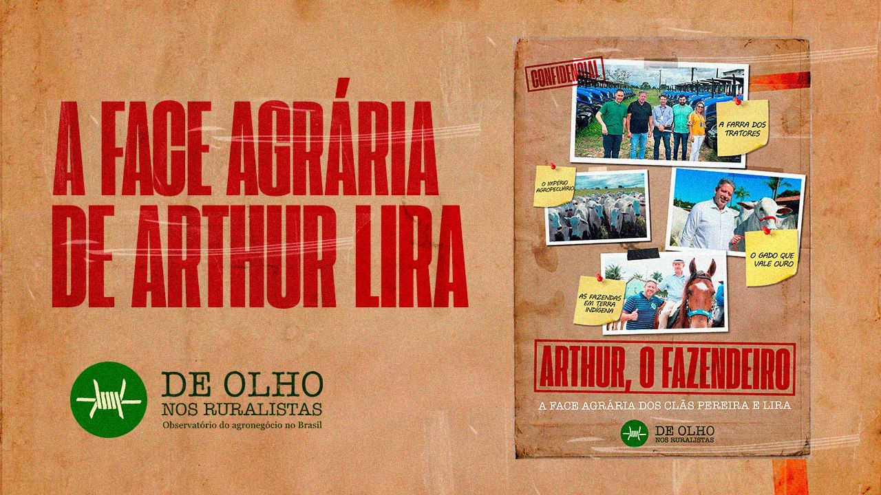 De Olho nos Ruralistas detalha em novo dossiê a face agrária de Arthur Lira e seu clã em Alagoas