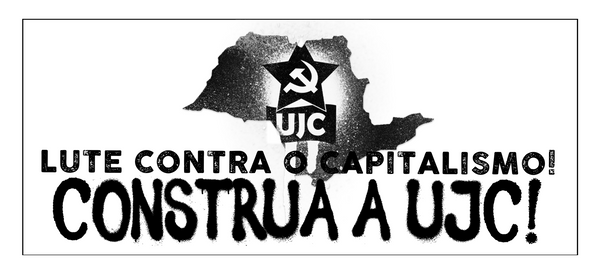 Lute contra o Capitalismo! Construa a UJC - União da Juventude Comunista!