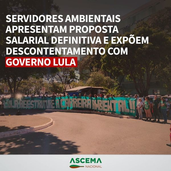 Servidores Ambientais Apresentam Proposta Salarial Definitiva e Expõem Descontentamento com Governo Lula