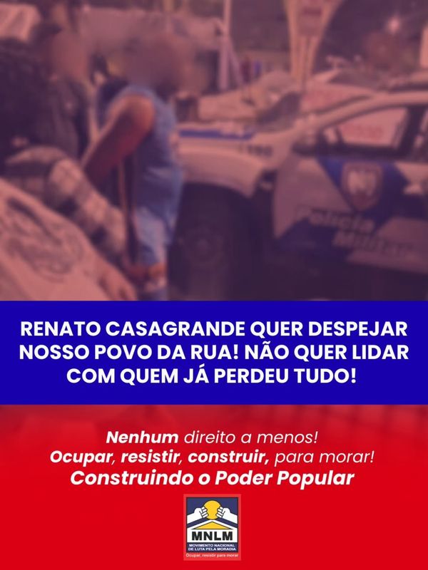 Renato Casagrande quer despejar nosso povo da rua! Não quer lidar com quem já perdeu tudo!